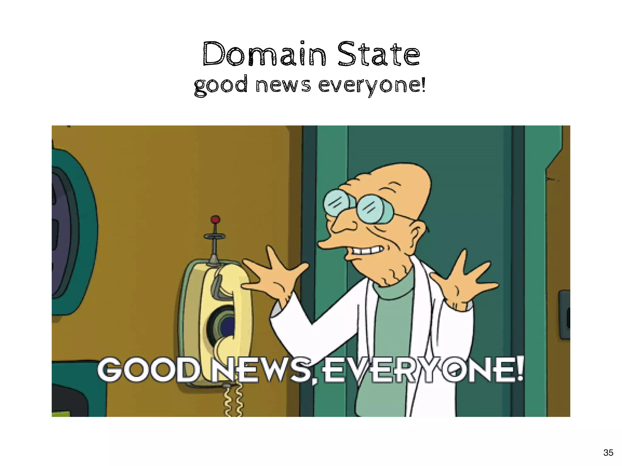 Domain StateDomain State
good news everyone!good news everyone!
35
 