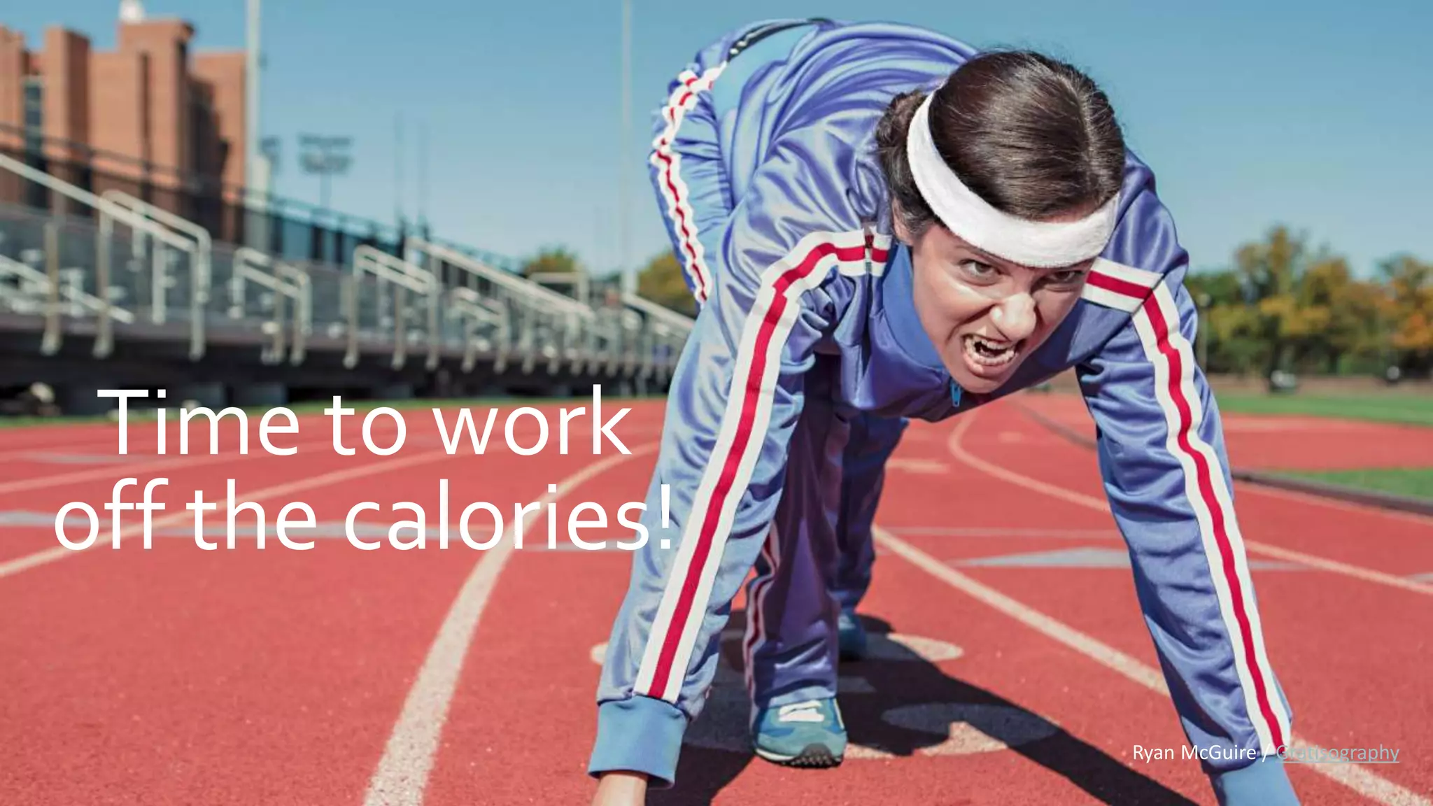 Time to work
off the calories!
Ryan McGuire / Gratisography
 