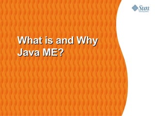 What is and Why
Java ME?




                  56