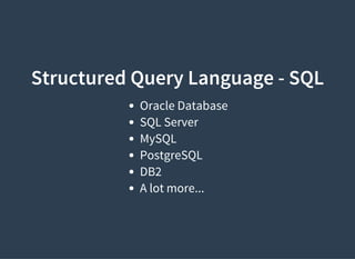 Structured Query Language - SQL
A lot more...
Oracle Database
SQL Server
MySQL
PostgreSQL
DB2
 