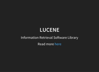 LUCENE
Information Retrieval Software Library
Read more here
 