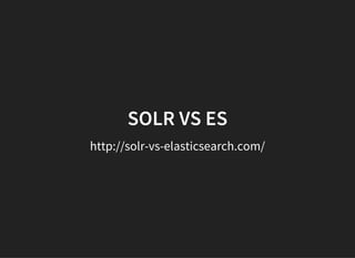 http://solr-vs-elasticsearch.com/
SOLR VS ES
 