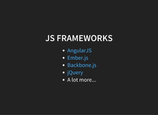 JS FRAMEWORKS
A lot more...
AngularJS
Ember.js
Backbone.js
jQuery
 