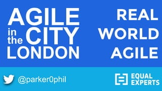 @parker0phil
WORLD
AGILE
CITYin
the
LONDON
REAL
AGILE
 