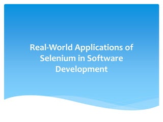 Real-World Applications of
Selenium in Software
Development
 