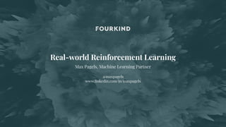 Real-world Reinforcement Learning
Max Pagels, Machine Learning Partner
@maxpagels
www.linkedin.com/in/maxpagels
 