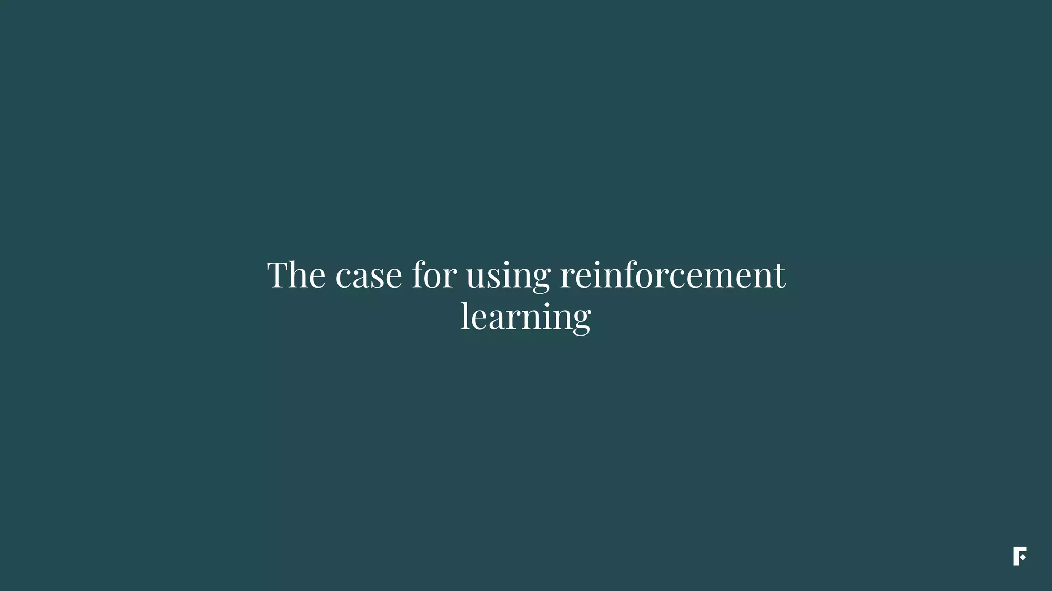 The case for using reinforcement
learning
 