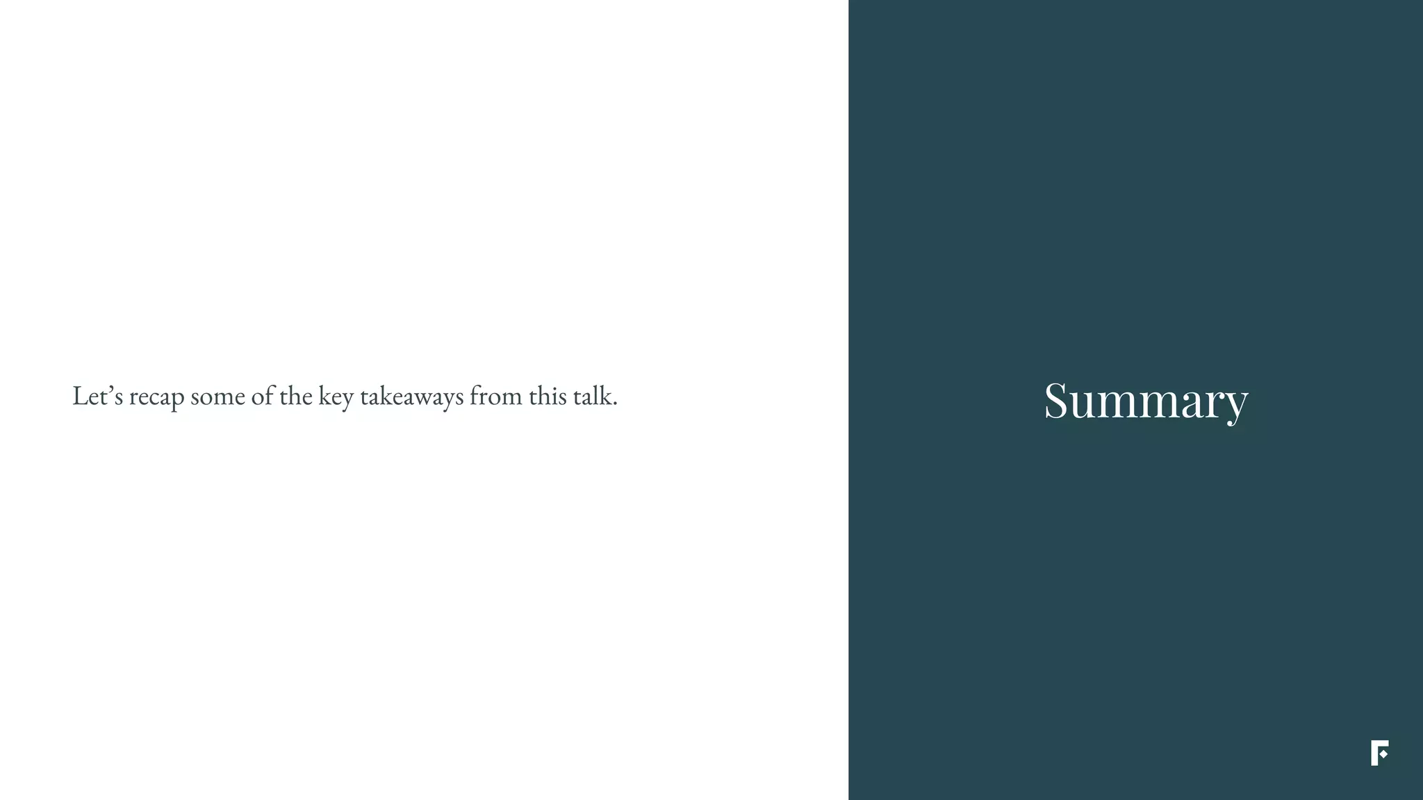 Let’s recap some of the key takeaways from this talk. Summary
 