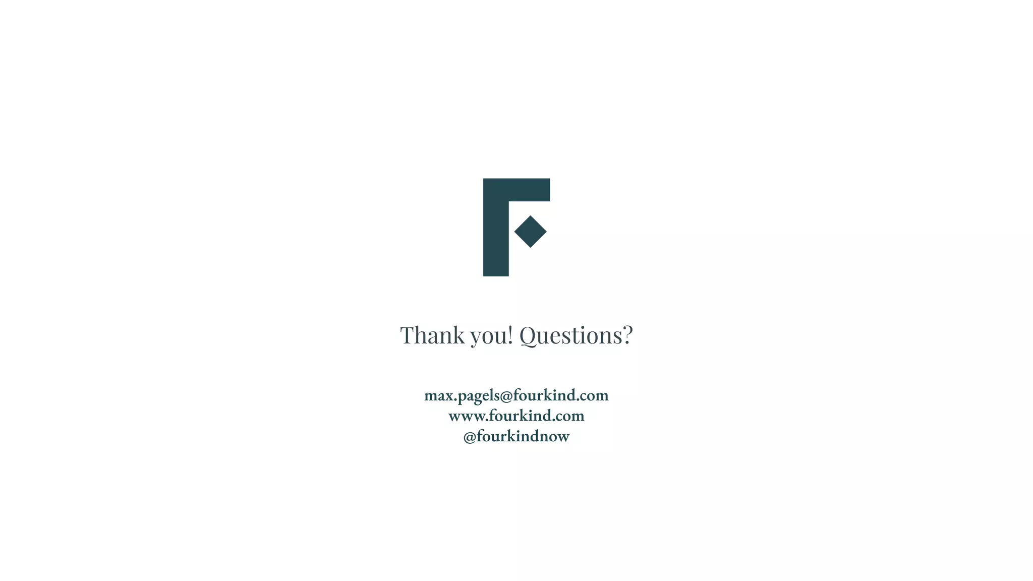 Thank you! Questions?
max.pagels@fourkind.com
www.fourkind.com
@fourkindnow
 
