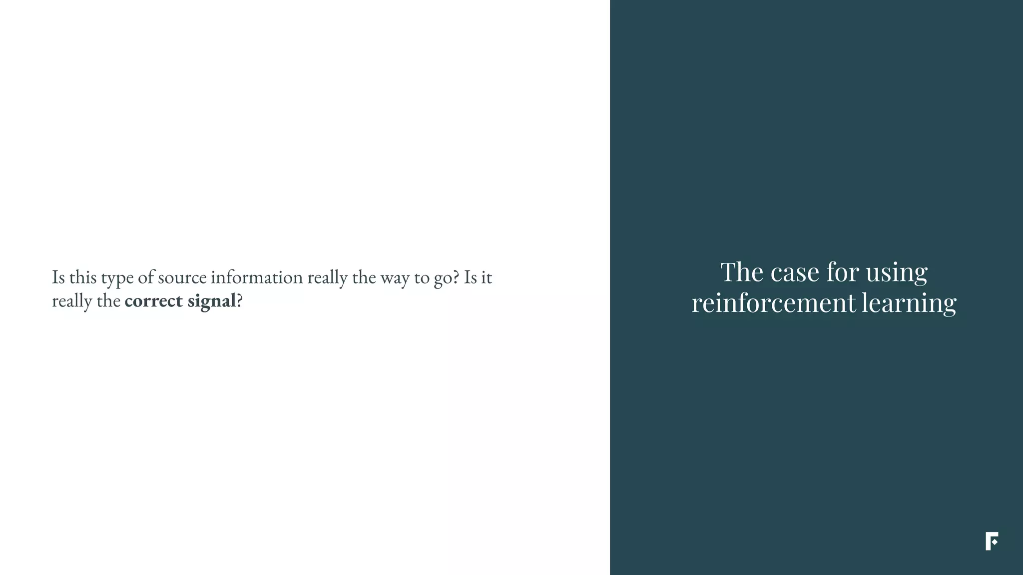The case for using
reinforcement learning
Is this type of source information really the way to go? Is it
really the correct signal?
 