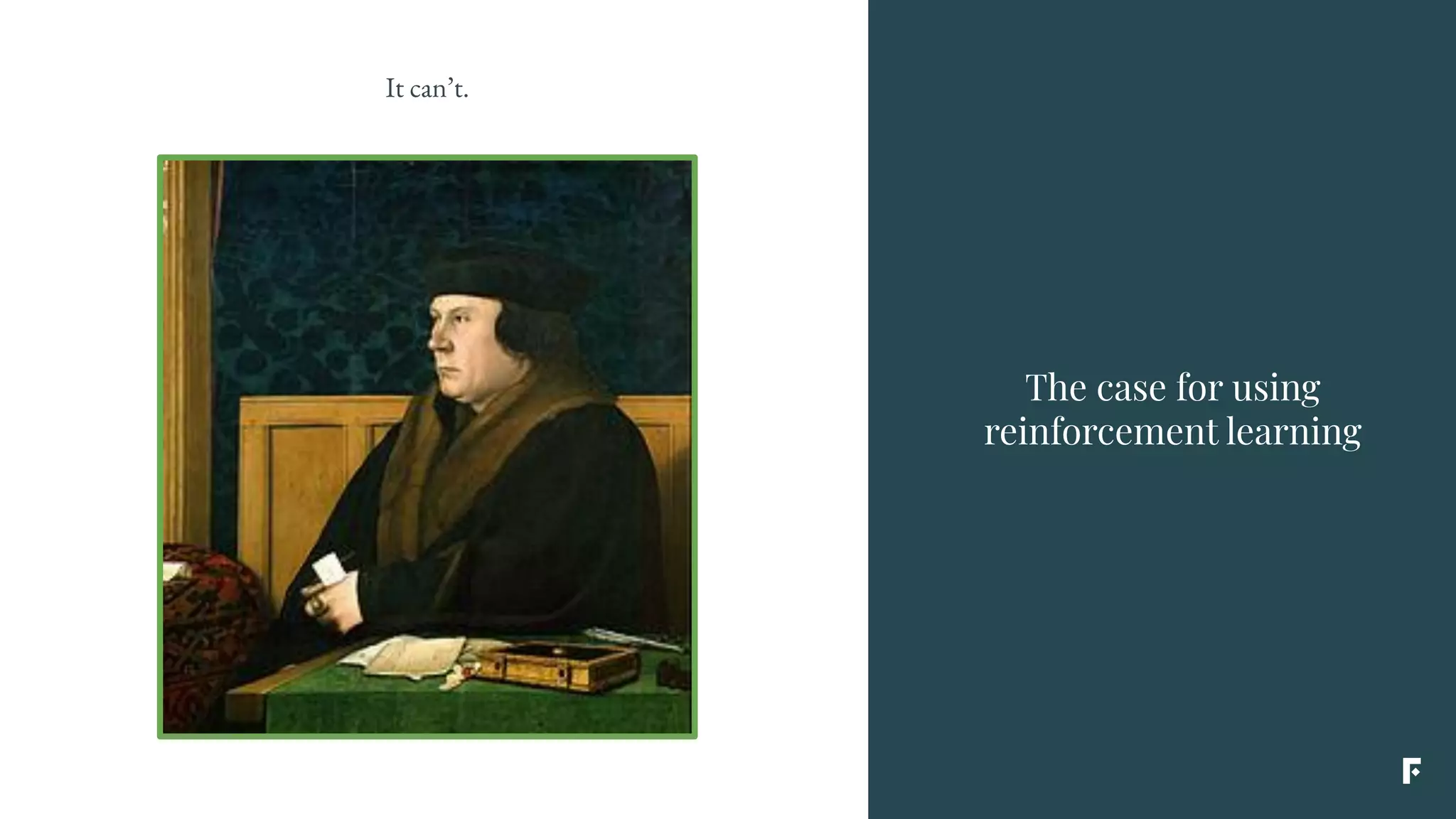 The case for using
reinforcement learning
It can’t.
 