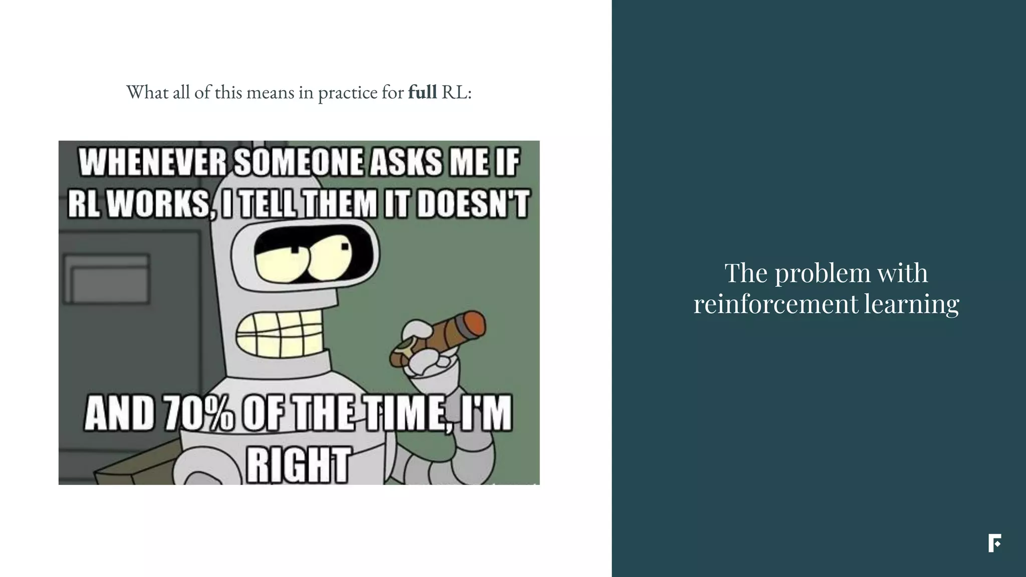 The problem with
reinforcement learning
What all of this means in practice for full RL:
 