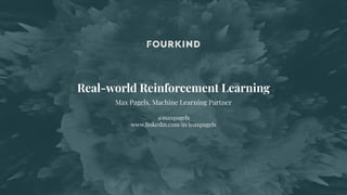 Real-world Reinforcement Learning
Max Pagels, Machine Learning Partner
@maxpagels
www.linkedin.com/in/maxpagels
 