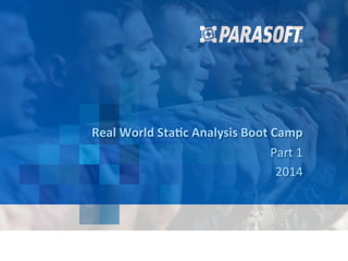 Paraso& 
Copyright 
© 
2014 
1 
Real 
World 
Sta,c 
Analysis 
Boot 
Camp 
Part 
1 
2014 
 
