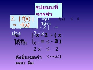รูปแบบที่ควรจำ 2.  | f(x) |  =  -f(x) ตัวอย่าง สรุปได้ว่า | x - 2 |  =  2 - x จะได้ว่า x - 2  0 x 2 ดังนั้นเซตคำตอบ  คือ | x - 2 |  = - ( x - 2 ) ดังนั้น 