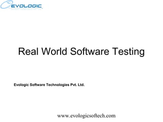 www.evologicsoftech.com
Real World Software Testing
Evologic Software Technologies Pvt. Ltd.
 