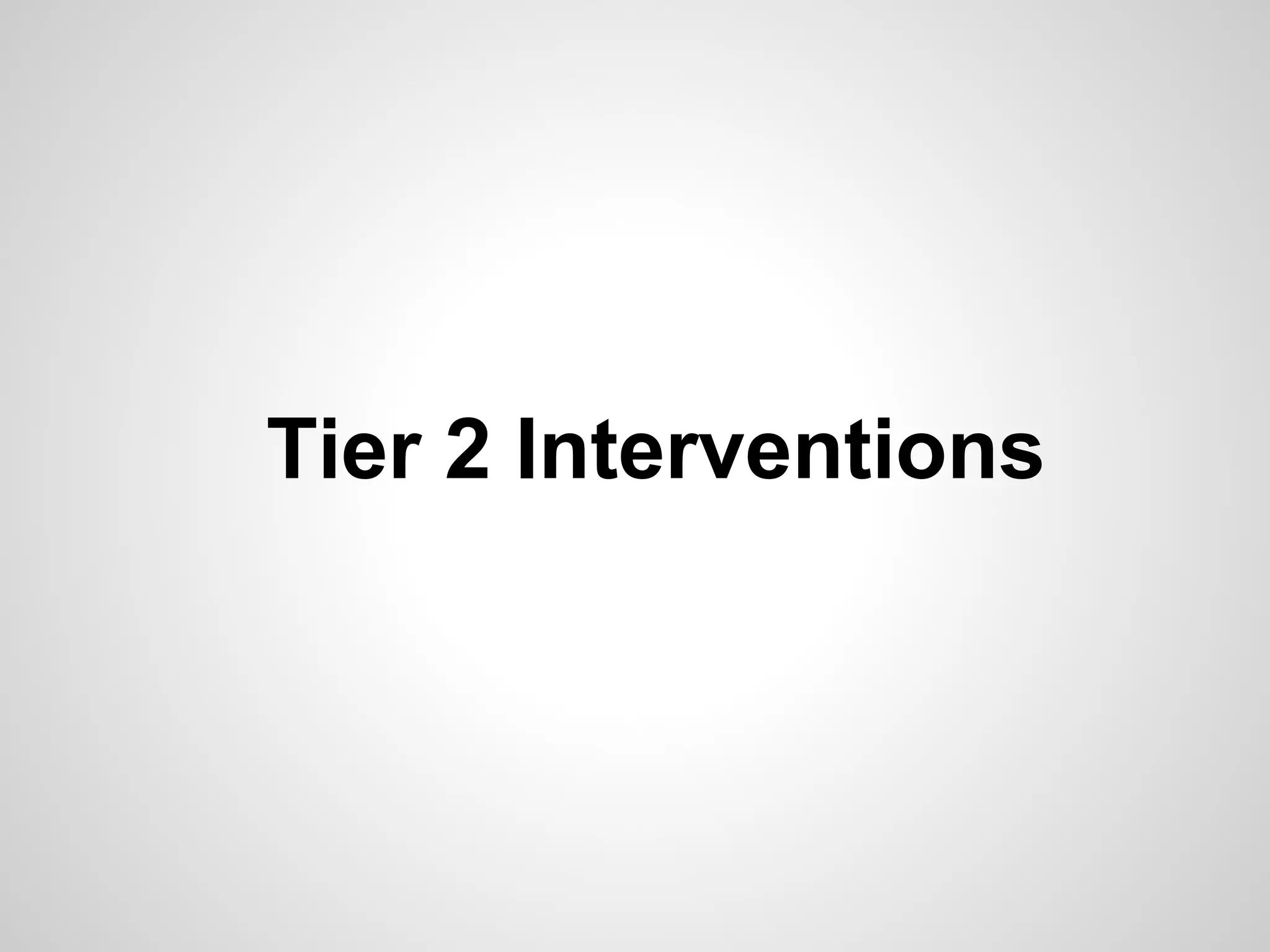 Tier 2 Interventions
 