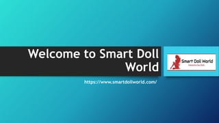 Welcome to Smart Doll
World
https://www.smartdollworld.com/
 
