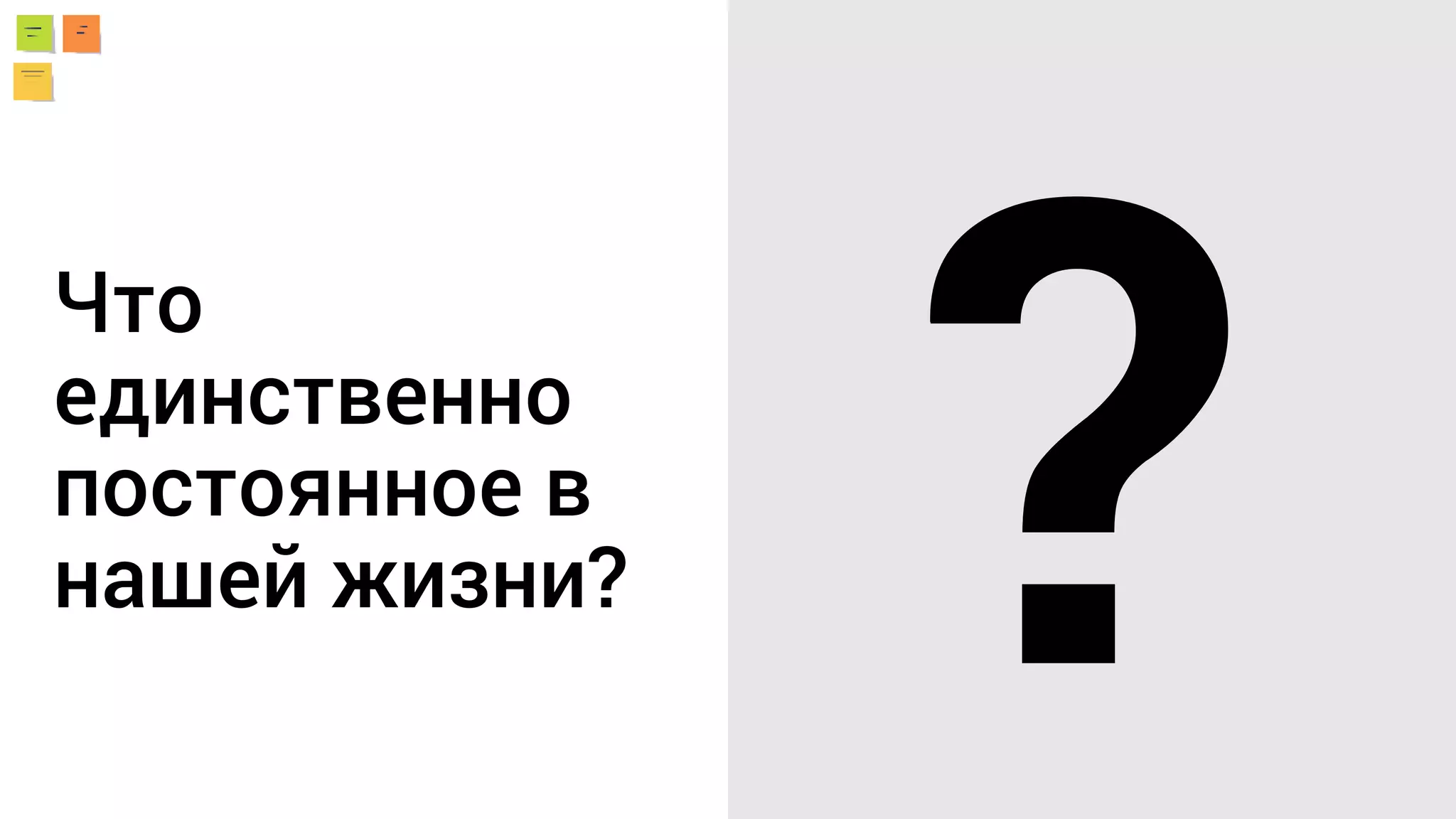 Что
единственно
постоянное в
нашей жизни?
 