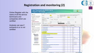 Registration and monitoring (2)
Online Register with the
name of all the service
technicans and
companies which are
certified
Anybody can see if
someone is or is not
certified
 