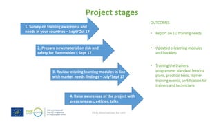 REAL Alternatives for LIFE
Project stages
3. Review existing learning modules in line
with market needs findings – July/Sept 17
2. Prepare new material on risk and
safety for flammables – Sept 17
1. Survey on training awareness and
needs in your countries – Sept/Oct 17
4. Raise awareness of the project with
press releases, articles, talks
• Training the trainers
programme: standard lessons
plans, practical tests, trainer
training events, certification for
trainers and technicians
• Updated e-learning modules
and booklets
• Report on EU training needs
OUTCOMES
 