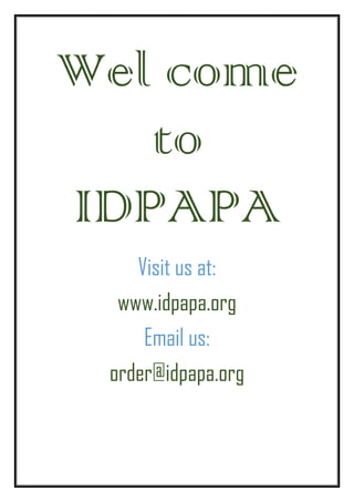 Wel come
to
IDPAPA
Visit us at:
www.idpapa.org
Email us:
order@idpapa.org
 