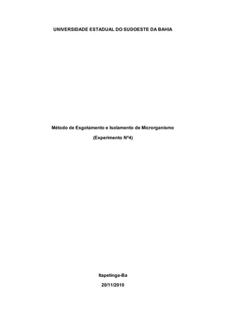 UNIVERSIDADE ESTADUAL DO SUDOESTE DA BAHIA
Método de Esgotamento e Isolamento de Microrganismo
(Experimento Nº4)
Itapetinga-Ba
20/11/2010
 