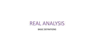 REAL ANALYSIS
BASIC DEFINITIONS
 