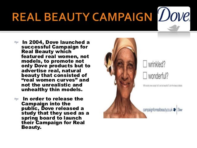 dove real beauty campaign2 Dove campaign for real beauty 2004 to 2006 case evaluation situation analysis in 2004 , in england, dove started the campaign for real beauty . dove real beauty campaign2 Dove campaign for real beauty 2004 to 2006 case evaluation situation analysis in 2004 , in england, dove started the campaign for real beauty .