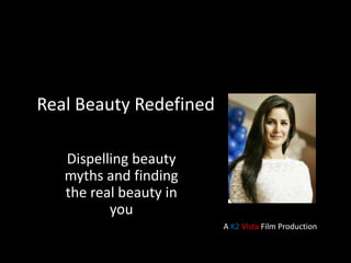 Real Beauty Redefined Dispelling beauty myths and finding the real beauty in you A K2Vista Film Production 