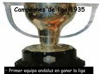Campeones de liga 1935 Primer equipo andaluz en ganar la liga 