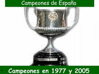 Campeones de España   Campeones en 1977 y 2005 