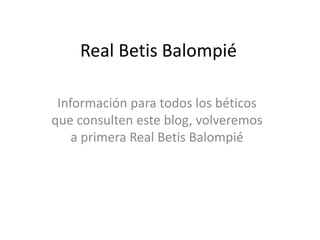 Real Betis Balompié
Información para todos los béticos
que consulten este blog, volveremos
a primera Real Betis Balompié
 