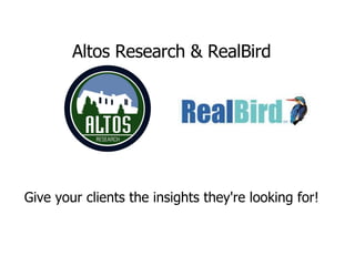 Altos Research & RealBird Give your clients the insights they're looking for! 