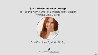 Exclusive Webinar by RealBird.com
$14.2 Million Worth of Listings
In A Brand New Market In 6 Months From Scratch
Without Cold Calling
1
Best Practices By Janie Coffey
 