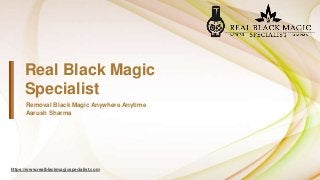 https://www.realblackmagicspecialist.com
Real Black Magic
Specialist
Removal Black Magic Anywhere Anytime
Aarush Sharma
 