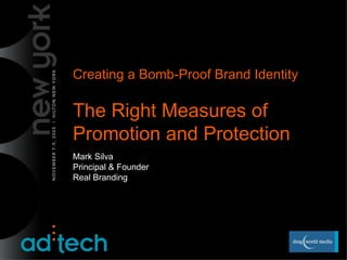 Creating a Bomb-Proof Brand Identity The Right Measures of Promotion and Protection  Mark Silva  Principal & Founder Real Branding 