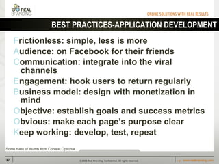 BEST PRACTICES-APPLICATION DEVELOPMENT <ul><li>F rictionless: simple, less is more </li></ul><ul><li>A udience: on Faceboo...