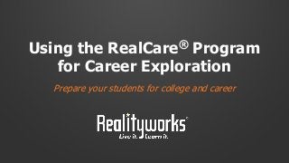 Using the RealCare® Program
for Career Exploration
Prepare your students for college and career
 