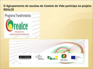 O Agrupamento de escolas de Castelo de Vide participa no projeto
REALCE
 