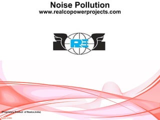 Noise Pollution
www.realcopowerprojects.com
(Proprietary Product of Realco,India)
 