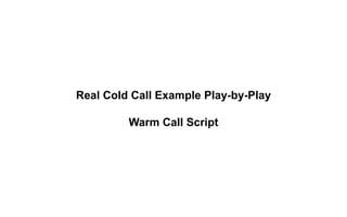 Real Cold Call Example Play-by-Play
Warm Call Script
 