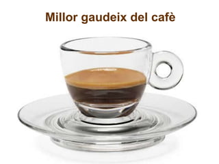 Millor gaudeix del cafè 