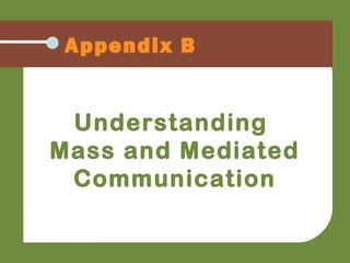 Appendix B
Understanding
Mass and Mediated
Communication
 