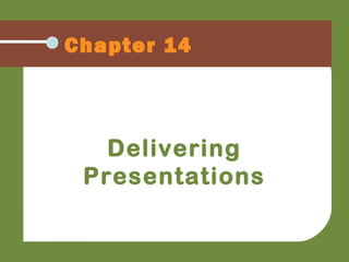 Chapter 14
Delivering
Presentations
 