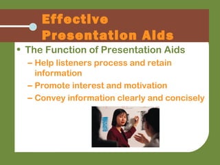 Effective
Presentation Aids
• The Function of Presentation Aids
– Help listeners process and retain
information
– Promote ...
