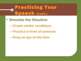 Practicing Your
Speech (cont.)
• Simulate the Situation
– Create similar conditions.
– Practice in front of someone.
– Kee...