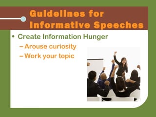 Guidelines for
Informative Speeches
• Create Information Hunger
– Arouse curiosity
– Work your topic
 