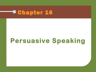 Chapter 16
Persuasive Speaking
 
