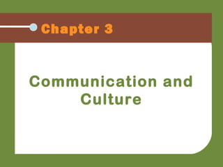 Chapter 3
Communication and
Culture
 